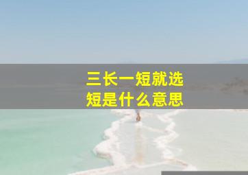 三长一短就选短是什么意思