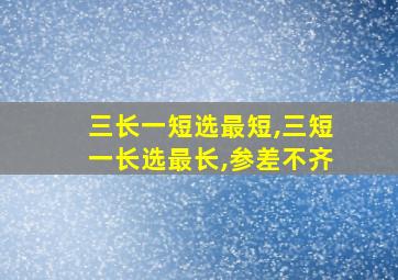 三长一短选最短,三短一长选最长,参差不齐