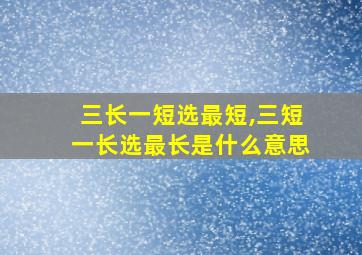 三长一短选最短,三短一长选最长是什么意思