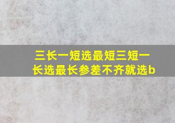 三长一短选最短三短一长选最长参差不齐就选b