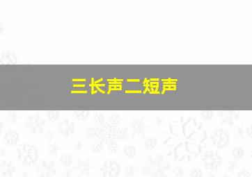 三长声二短声