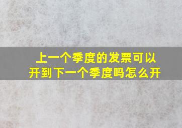 上一个季度的发票可以开到下一个季度吗怎么开