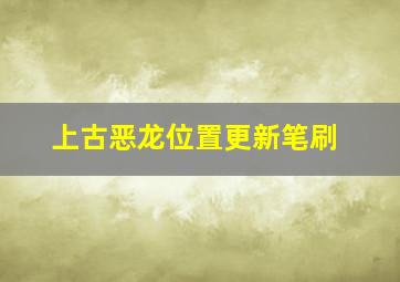 上古恶龙位置更新笔刷