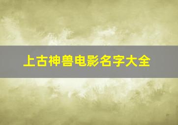 上古神兽电影名字大全