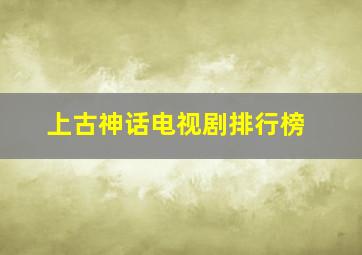 上古神话电视剧排行榜