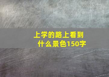 上学的路上看到什么景色150字