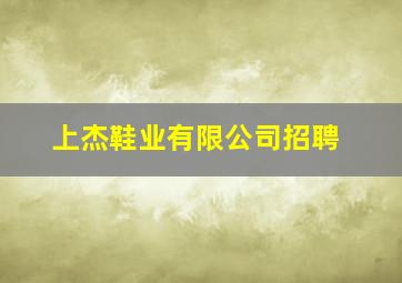 上杰鞋业有限公司招聘