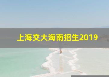 上海交大海南招生2019