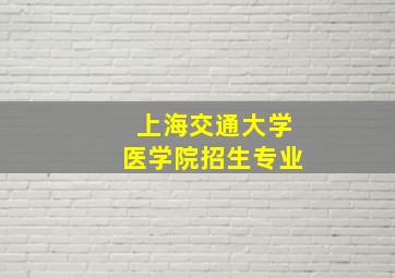 上海交通大学医学院招生专业