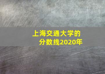 上海交通大学的分数线2020年