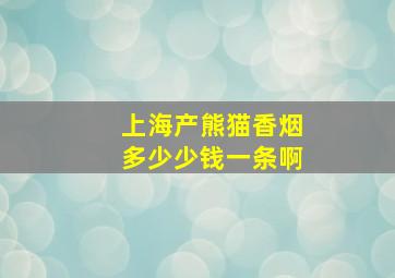 上海产熊猫香烟多少少钱一条啊