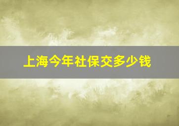 上海今年社保交多少钱