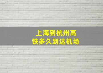 上海到杭州高铁多久到达机场