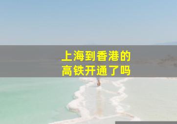 上海到香港的高铁开通了吗