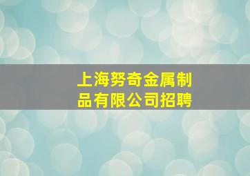 上海努奇金属制品有限公司招聘