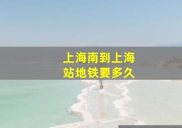 上海南到上海站地铁要多久