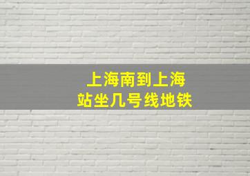 上海南到上海站坐几号线地铁