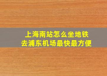 上海南站怎么坐地铁去浦东机场最快最方便