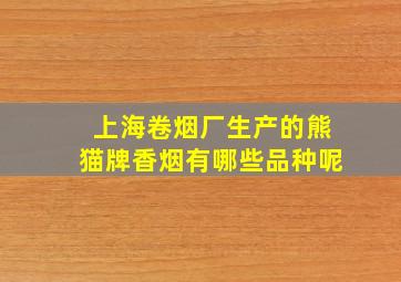 上海卷烟厂生产的熊猫牌香烟有哪些品种呢