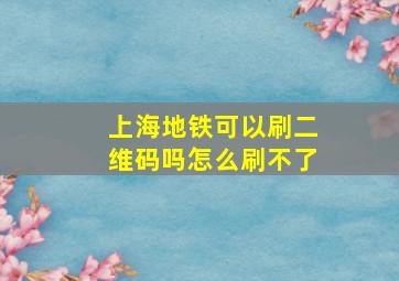 上海地铁可以刷二维码吗怎么刷不了