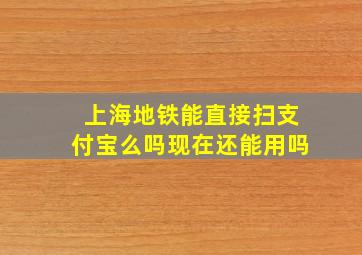 上海地铁能直接扫支付宝么吗现在还能用吗