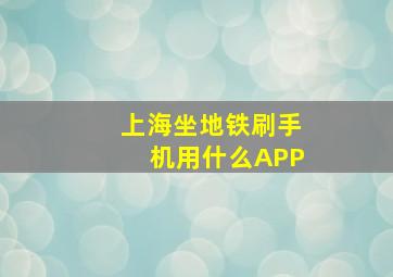 上海坐地铁刷手机用什么APP