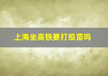 上海坐高铁要打疫苗吗