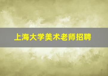 上海大学美术老师招聘