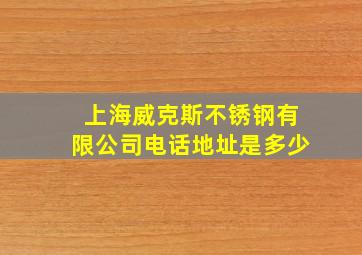 上海威克斯不锈钢有限公司电话地址是多少