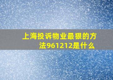 上海投诉物业最狠的方法961212是什么