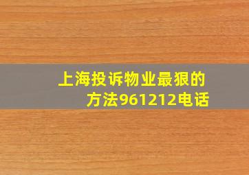 上海投诉物业最狠的方法961212电话