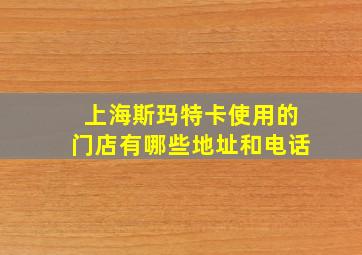 上海斯玛特卡使用的门店有哪些地址和电话