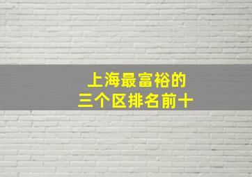 上海最富裕的三个区排名前十