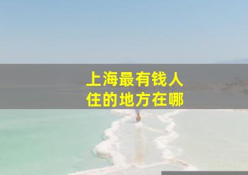 上海最有钱人住的地方在哪