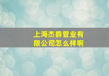 上海杰爵管业有限公司怎么样啊