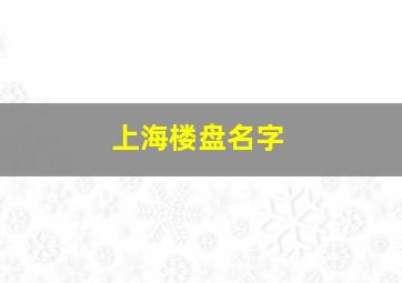 上海楼盘名字