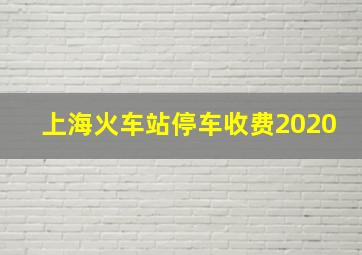 上海火车站停车收费2020