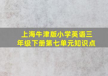 上海牛津版小学英语三年级下册第七单元知识点