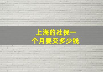 上海的社保一个月要交多少钱