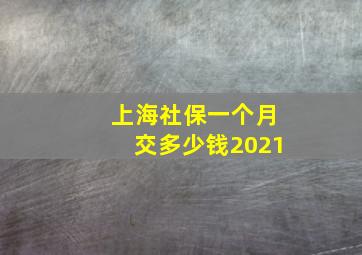 上海社保一个月交多少钱2021