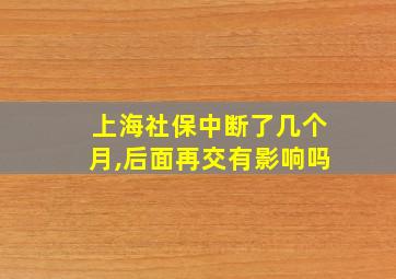 上海社保中断了几个月,后面再交有影响吗