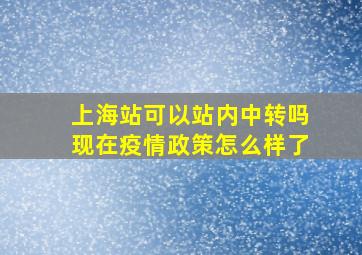 上海站可以站内中转吗现在疫情政策怎么样了