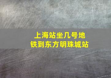 上海站坐几号地铁到东方明珠城站