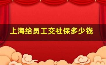 上海给员工交社保多少钱