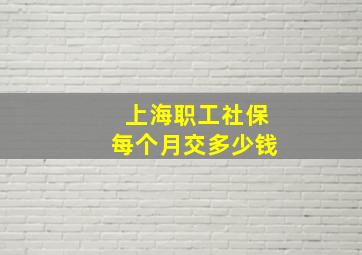 上海职工社保每个月交多少钱