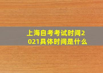 上海自考考试时间2021具体时间是什么