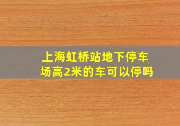 上海虹桥站地下停车场高2米的车可以停吗