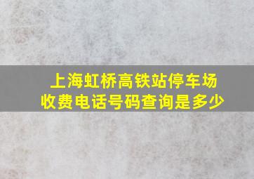 上海虹桥高铁站停车场收费电话号码查询是多少