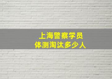 上海警察学员体测淘汰多少人