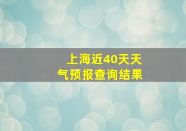 上海近40天天气预报查询结果